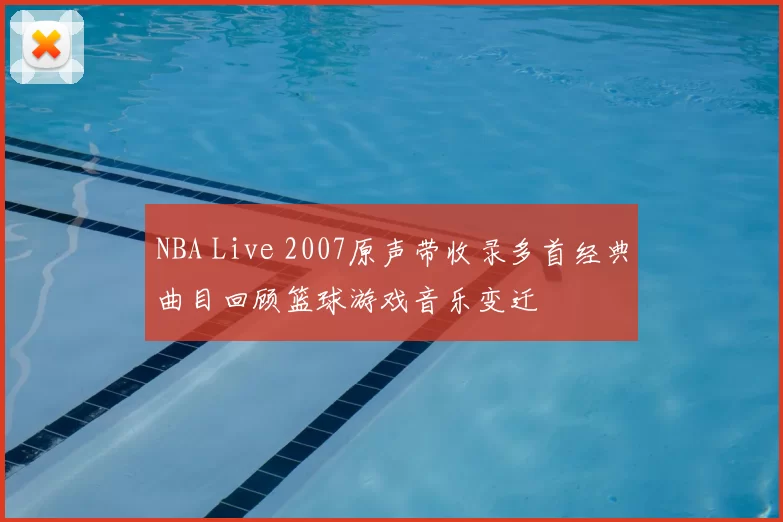NBA Live 2007原声带收录多首经典曲目回顾篮球游戏音乐变迁
