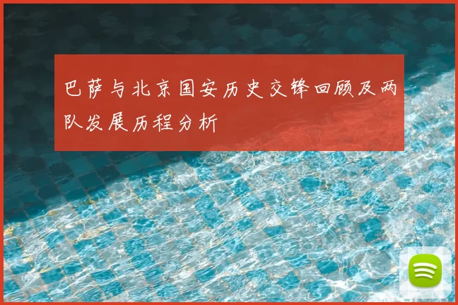 巴萨与北京国安历史交锋回顾及两队发展历程分析