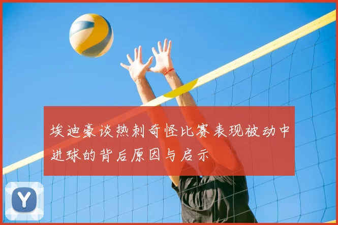 埃迪豪谈热刺奇怪比赛表现被动中进球的背后原因与启示