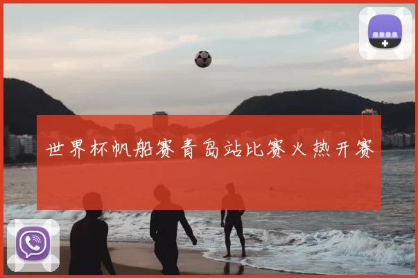 世界杯帆船赛青岛站比赛火热开赛