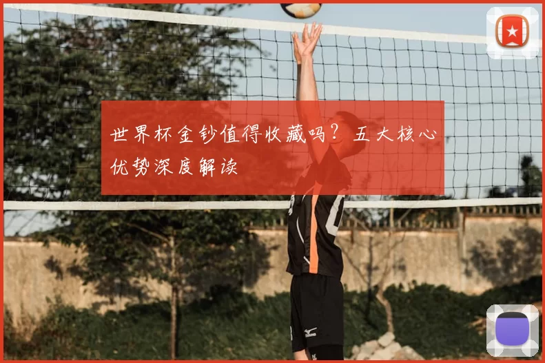 世界杯金钞值得收藏吗?五大核心优势深度解读