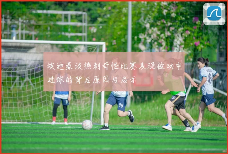 埃迪豪谈热刺奇怪比赛表现被动中进球的背后原因与启示
