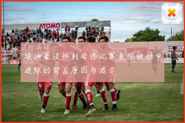 埃迪豪谈热刺奇怪比赛表现被动中进球的背后原因与启示