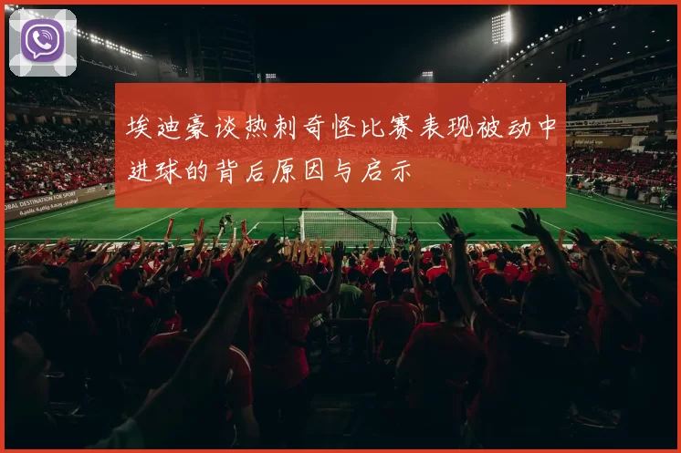 埃迪豪谈热刺奇怪比赛表现被动中进球的背后原因与启示