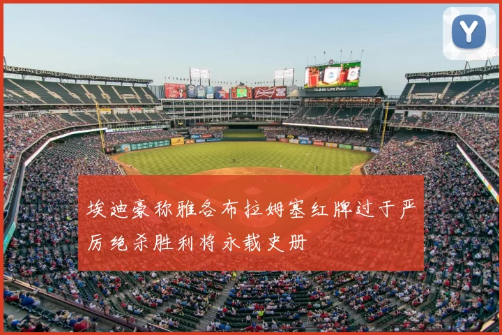 埃迪豪称雅各布拉姆塞红牌过于严厉绝杀胜利将永载史册