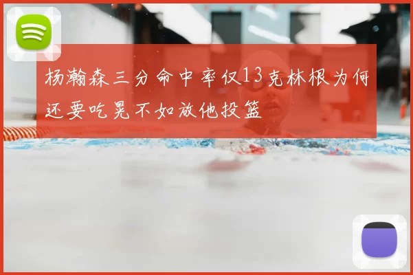 杨瀚森三分命中率仅13克林根为何还要吃晃不如放他投篮
