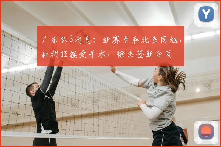 广东队3消息:新赛季和北京同组,杜润旺接受手术,徐杰签新合同