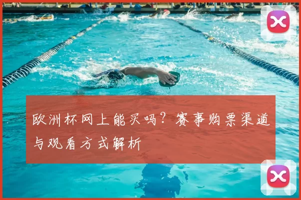欧洲杯网上能买吗?赛事购票渠道与观看方式解析