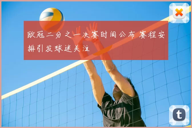 欧冠二分之一决赛时间公布 赛程安排引发球迷关注