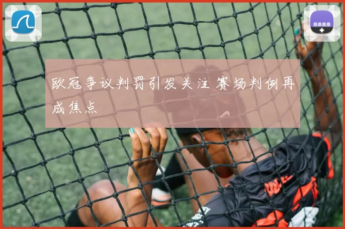 欧冠争议判罚引发关注 赛场判例再成焦点
